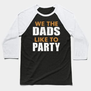 We The Dads People Like To Party Father's Day July 4th DADS Baseball T-Shirt